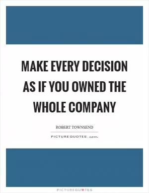 Make every decision as if you owned the whole company Picture Quote #1