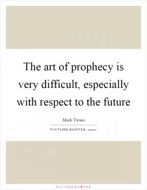 The art of prophecy is very difficult, especially with respect to the future Picture Quote #1
