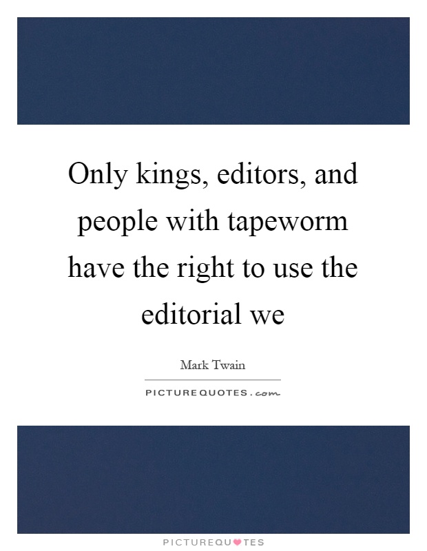 Only kings, editors, and people with tapeworm have the right to use the editorial we Picture Quote #1