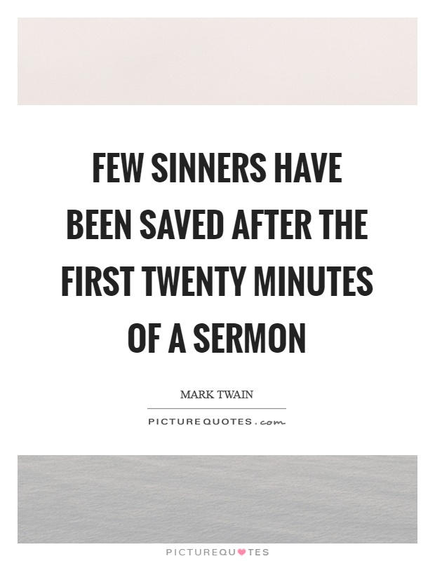 Few sinners have been saved after the first twenty minutes of a sermon Picture Quote #1