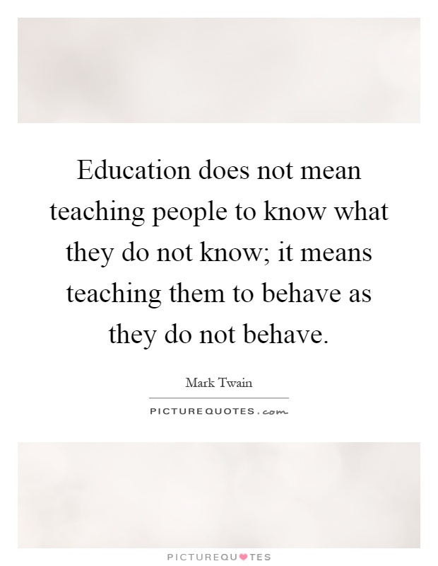 Education does not mean teaching people to know what they do not know; it means teaching them to behave as they do not behave Picture Quote #1