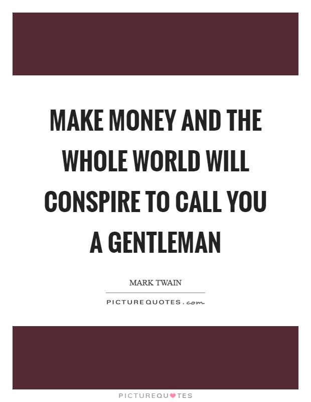 Make money and the whole world will conspire to call you a... | Picture ...