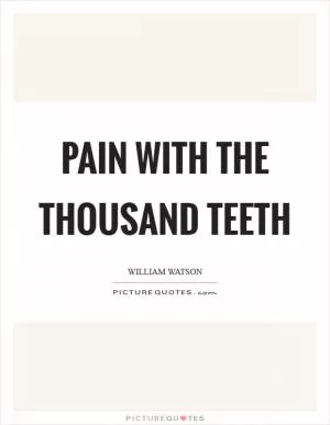 Pain with the thousand teeth Picture Quote #1