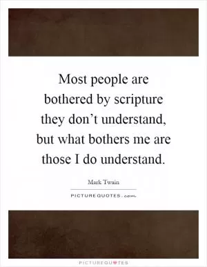 Most people are bothered by scripture they don’t understand, but what bothers me are those I do understand Picture Quote #1