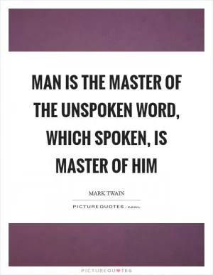 Man is the master of the unspoken word, which spoken, is master of him Picture Quote #1