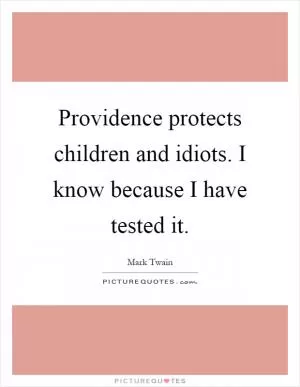 Providence protects children and idiots. I know because I have tested it Picture Quote #1
