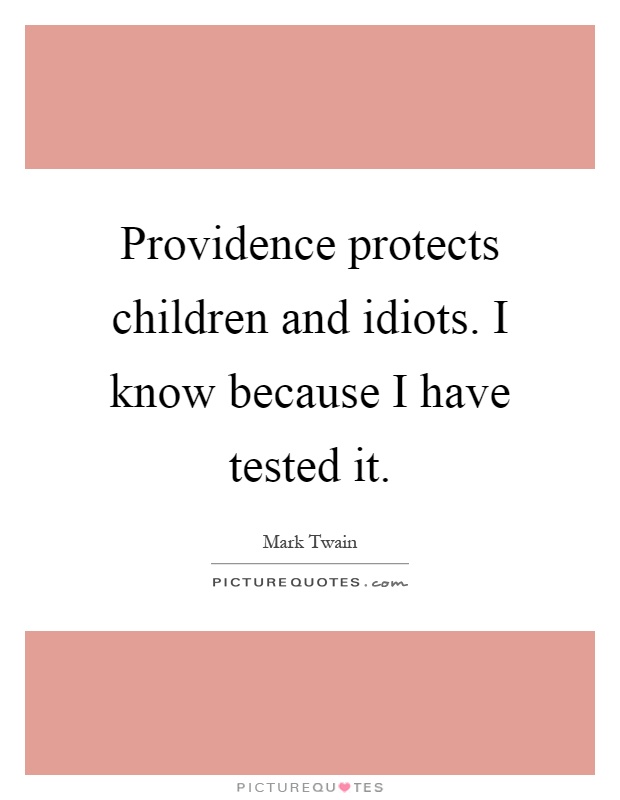 Providence protects children and idiots. I know because I have tested it Picture Quote #1