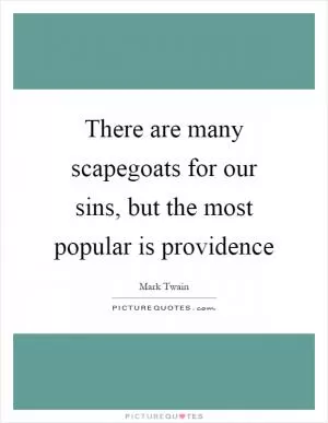 There are many scapegoats for our sins, but the most popular is providence Picture Quote #1