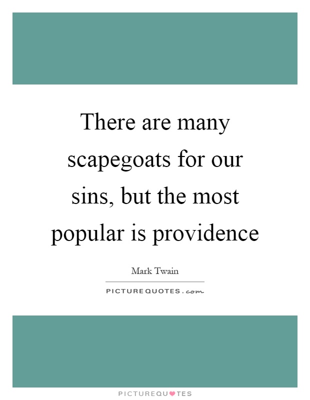 There are many scapegoats for our sins, but the most popular is providence Picture Quote #1