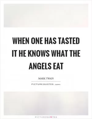 When one has tasted it he knows what the angels eat Picture Quote #1