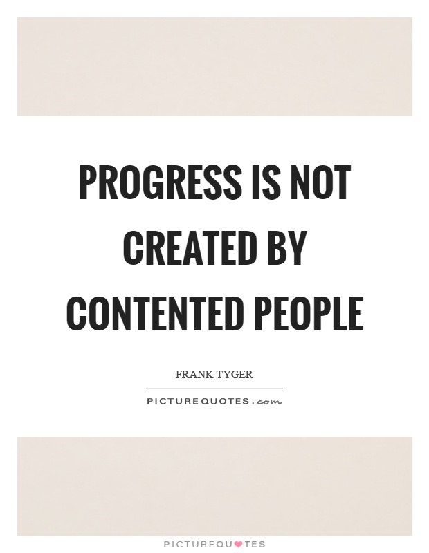 Progress is not created by contented people Picture Quote #1