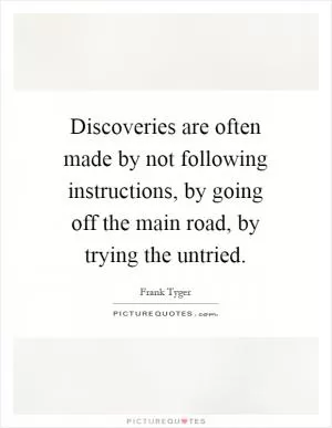 Discoveries are often made by not following instructions, by going off the main road, by trying the untried Picture Quote #1