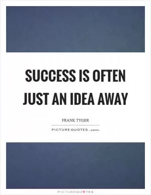 Success is often just an idea away Picture Quote #1