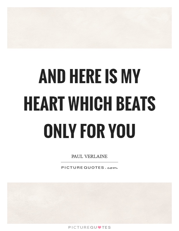 And here is my heart which beats only for you Picture Quote #1