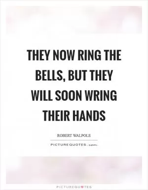 They now ring the bells, but they will soon wring their hands Picture Quote #1