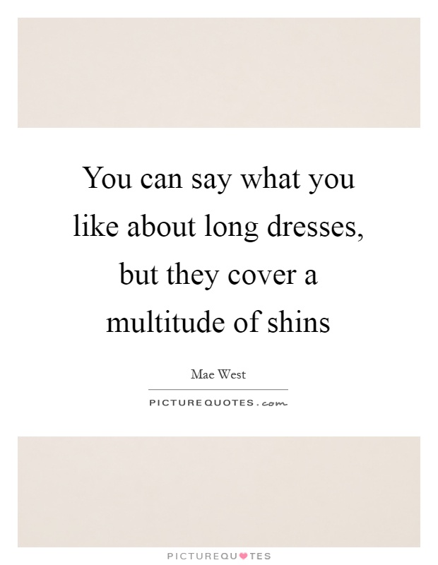 You can say what you like about long dresses, but they cover a multitude of shins Picture Quote #1