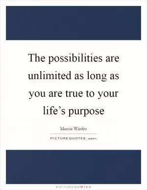 The possibilities are unlimited as long as you are true to your life’s purpose Picture Quote #1