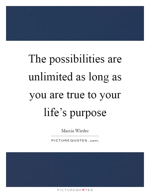 The possibilities are unlimited as long as you are true to your life's purpose Picture Quote #1