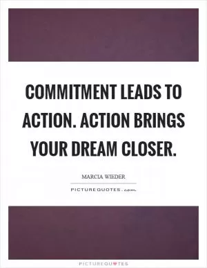 Commitment leads to action. Action brings your dream closer Picture Quote #1
