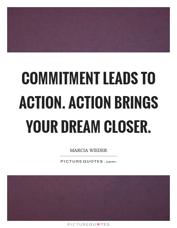 Commitment leads to action. Action brings your dream closer Picture Quote #1