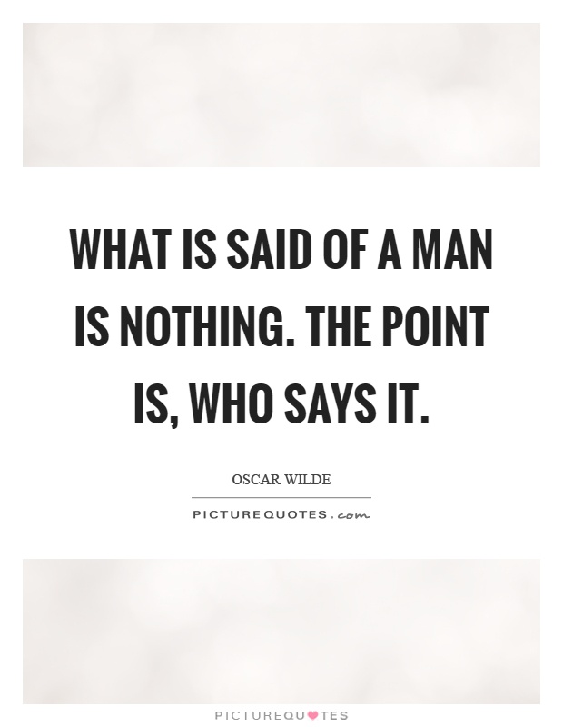What is said of a man is nothing. The point is, who says it Picture Quote #1