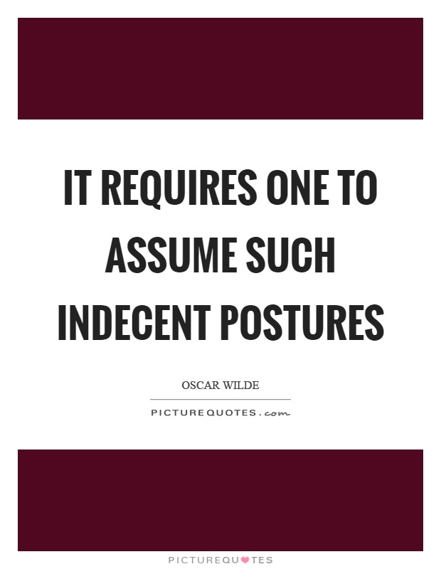 It requires one to assume such indecent postures Picture Quote #1