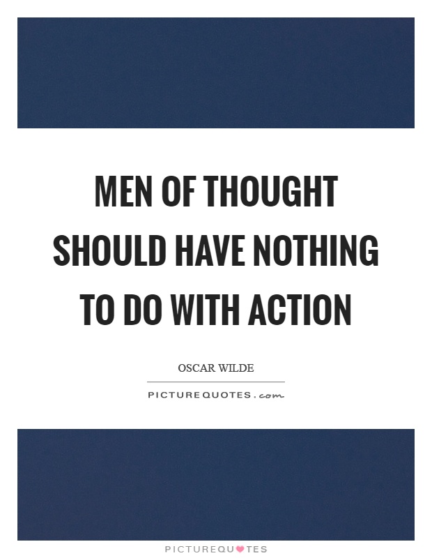 Men of thought should have nothing to do with action Picture Quote #1