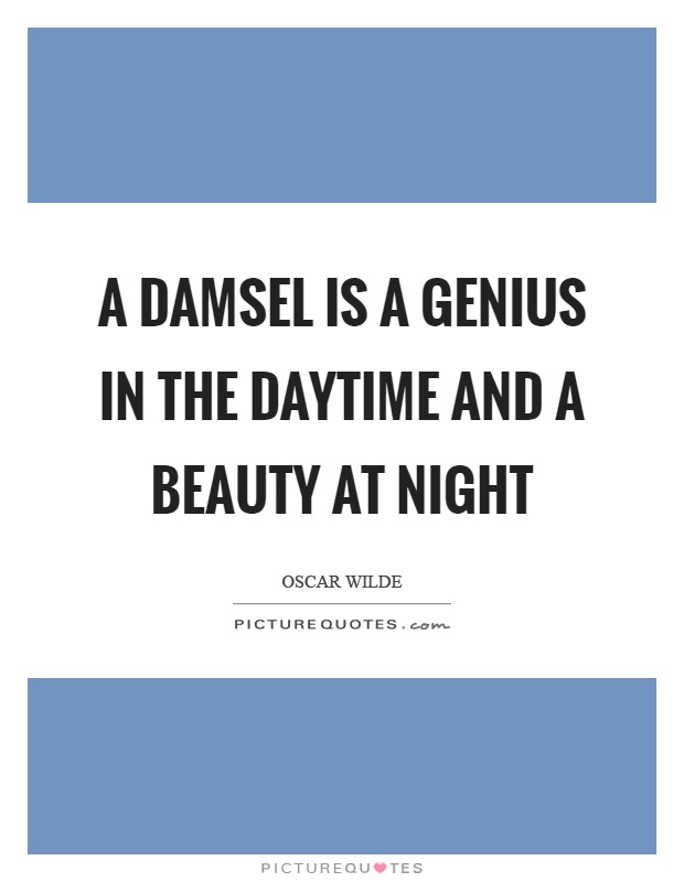 A damsel is a genius in the daytime and a beauty at night Picture Quote #1
