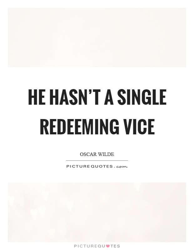 He hasn't a single redeeming vice Picture Quote #1