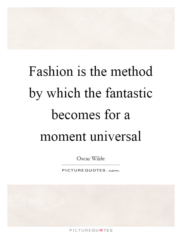 Fashion is the method by which the fantastic becomes for a moment universal Picture Quote #1