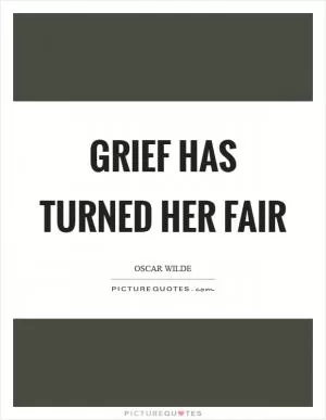 Grief has turned her fair Picture Quote #1
