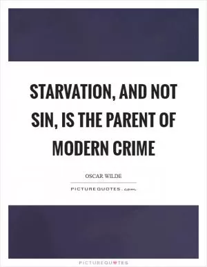 Starvation, and not sin, is the parent of modern crime Picture Quote #1