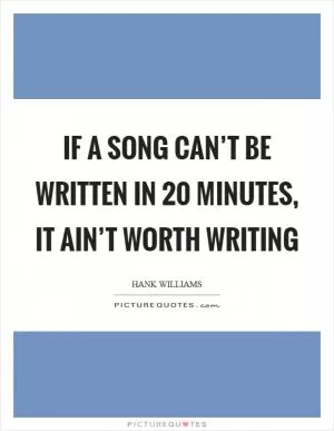 If a song can’t be written in 20 minutes, it ain’t worth writing Picture Quote #1