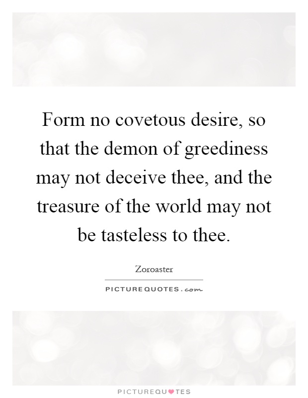 Form no covetous desire, so that the demon of greediness may not deceive thee, and the treasure of the world may not be tasteless to thee Picture Quote #1