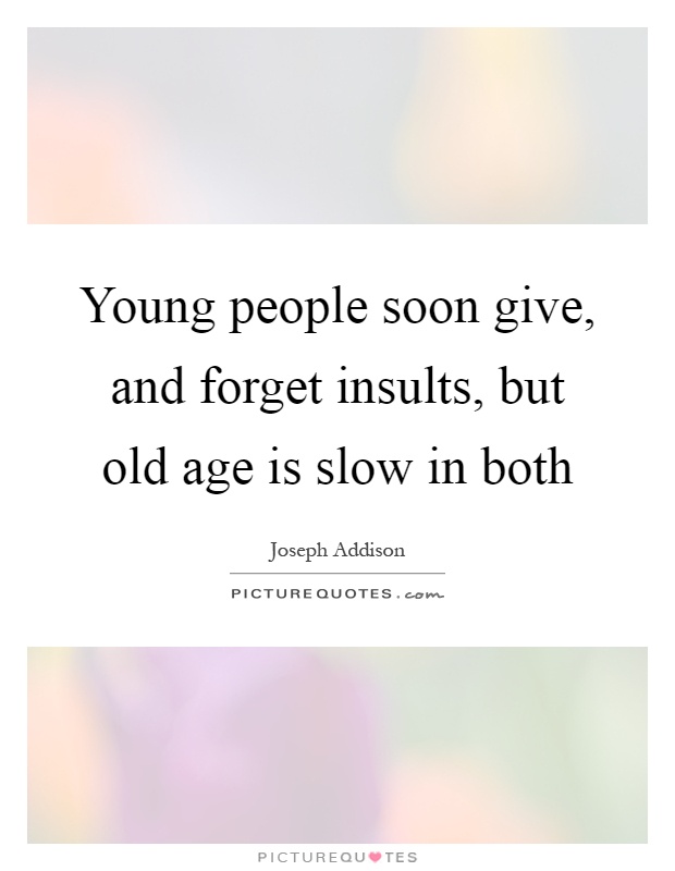 Young people soon give, and forget insults, but old age is slow in both Picture Quote #1