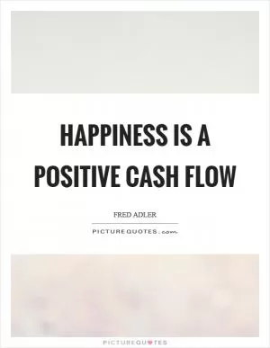 Happiness is a positive cash flow Picture Quote #1