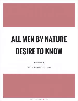 All men by nature desire to know Picture Quote #1
