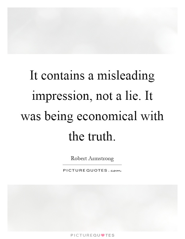 It contains a misleading impression, not a lie. It was being economical with the truth Picture Quote #1
