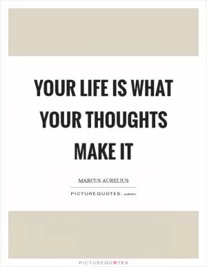Your life is what your thoughts make it Picture Quote #1