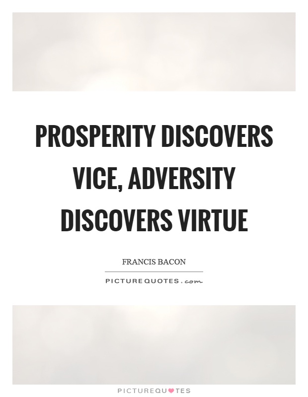 Prosperity discovers vice, adversity discovers virtue Picture Quote #1