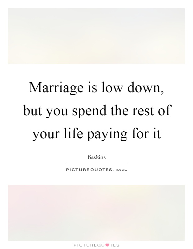 Marriage is low down, but you spend the rest of your life paying for it Picture Quote #1