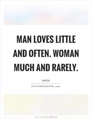 Man loves little and often. Woman much and rarely Picture Quote #1