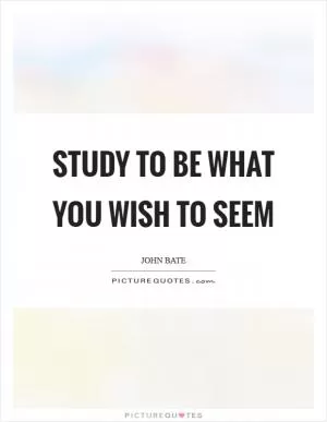 Study to be what you wish to seem Picture Quote #1