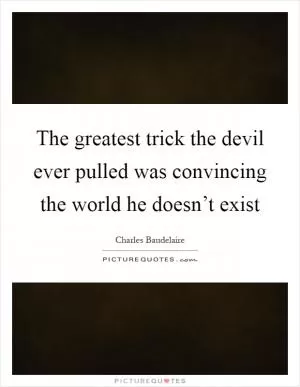 The greatest trick the devil ever pulled was convincing the world he doesn’t exist Picture Quote #1