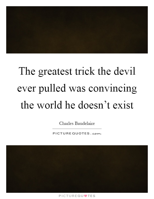 The greatest trick the devil ever pulled was convincing the world he doesn't exist Picture Quote #1