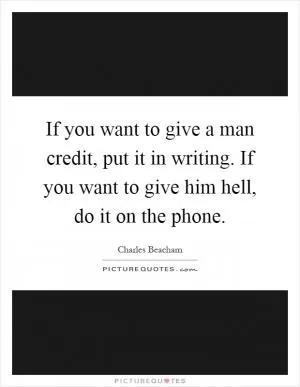 If you want to give a man credit, put it in writing. If you want to give him hell, do it on the phone Picture Quote #1