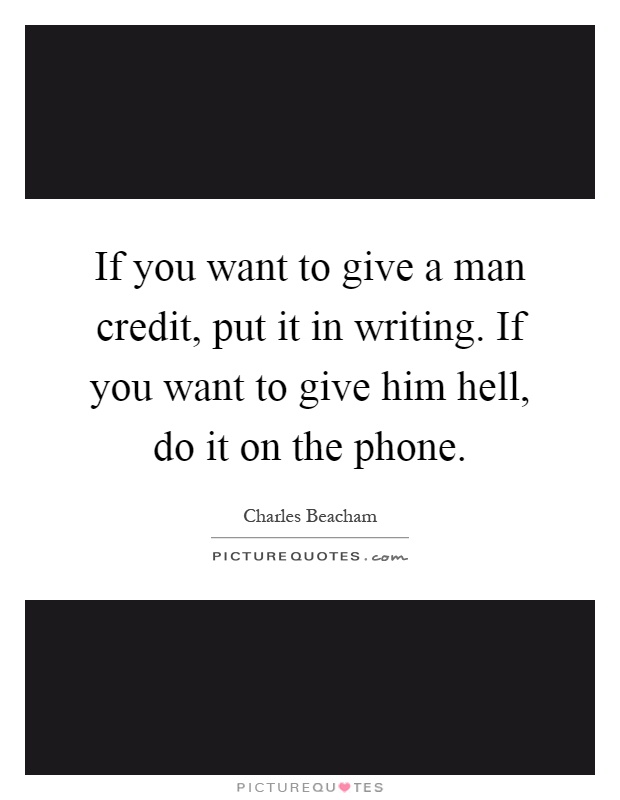 If you want to give a man credit, put it in writing. If you want to give him hell, do it on the phone Picture Quote #1