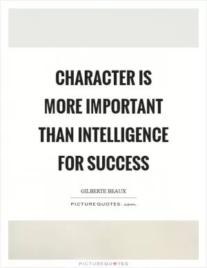 Character is more important than intelligence for success Picture Quote #1