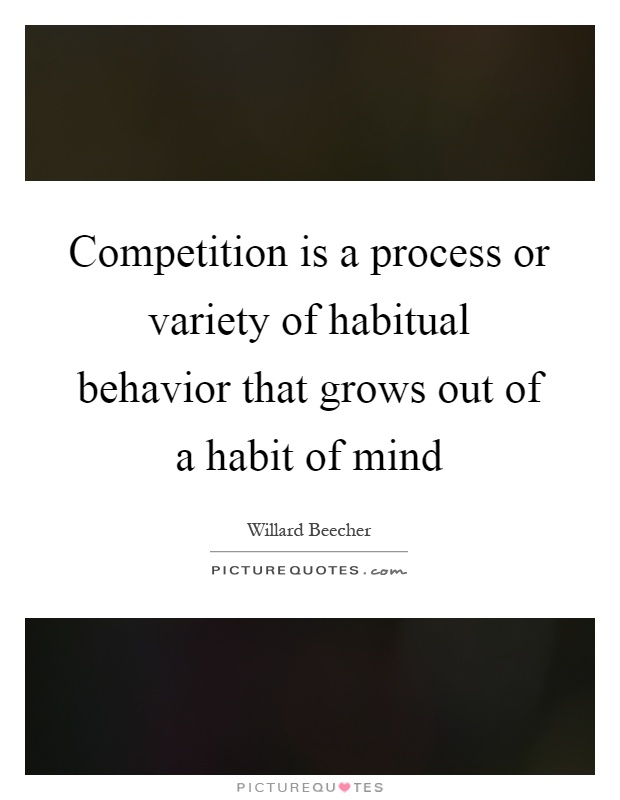 Competition is a process or variety of habitual behavior that grows out of a habit of mind Picture Quote #1