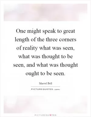 One might speak to great length of the three corners of reality what was seen, what was thought to be seen, and what was thought ought to be seen Picture Quote #1